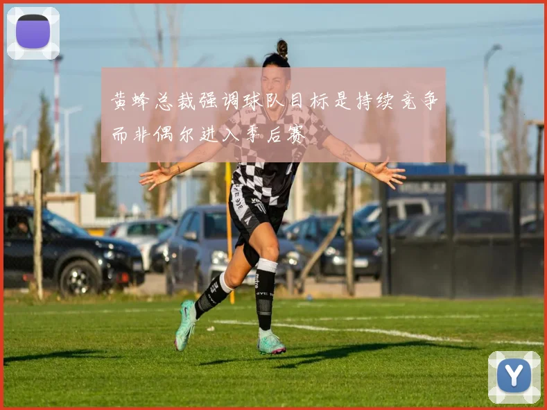黄蜂总裁强调球队目标是持续竞争而非偶尔进入季后赛