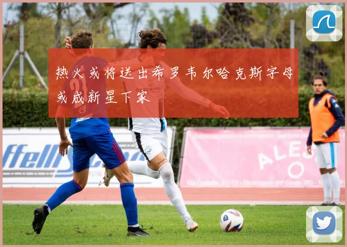 热火或将送出希罗韦尔哈克斯字母或成新星下家