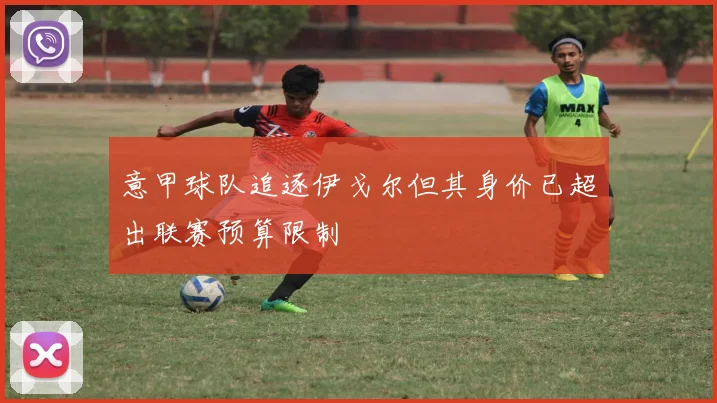 意甲球队追逐伊戈尔但其身价已超出联赛预算限制